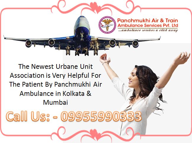 The Newest Urbane Unit Association is Very Helpful For The Patient By Panchmukhi Air Ambulance in Kolkata & Mumbai